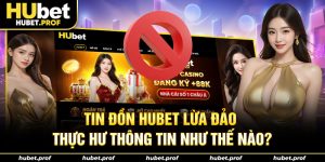 tin đồn hubet lừa đảo